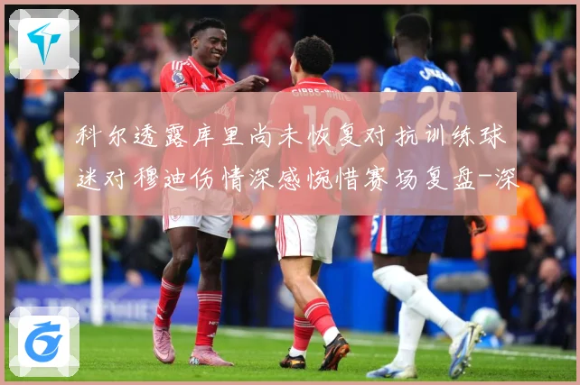 科尔透露库里尚未恢复对抗训练球迷对穆迪伤情深感惋惜赛场复盘-深度解析