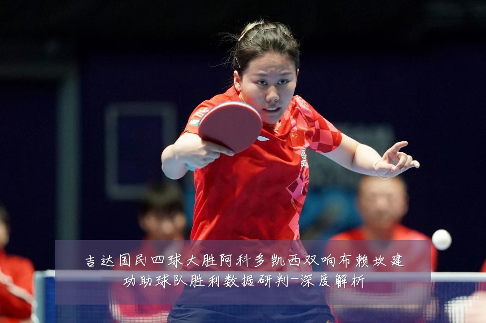 吉达国民四球大胜阿科多凯西双响布赖坎建功助球队胜利数据研判-深度解析