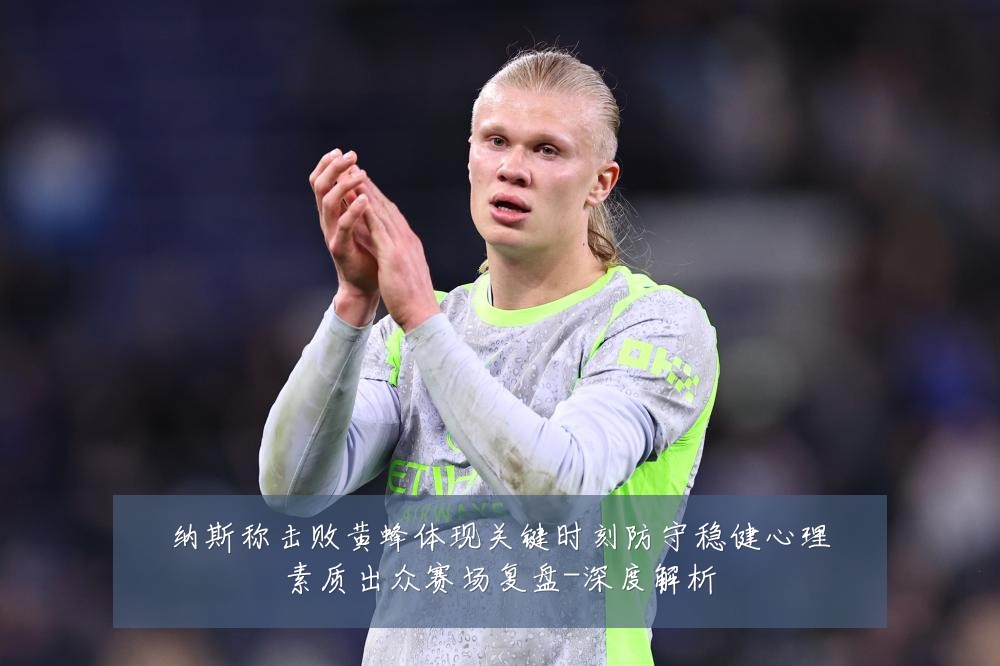 纳斯称击败黄蜂体现关键时刻防守稳健心理素质出众赛场复盘-深度解析