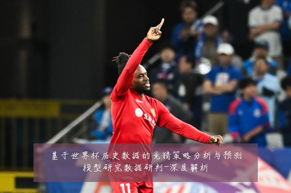 基于世界杯历史数据的竞猜策略分析与预测模型研究数据研判-深度解析